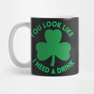 St. Patrick's Day You Look Like I Need A Drink Beer Shamrock Mug